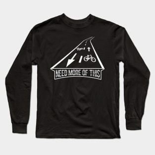 We need more bike roads Long Sleeve T-Shirt